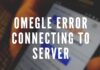 How to Fix Omegle Error Connecting to Server Omegle Error Connecting to Server