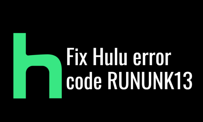 Fix Hulu error code RUNUNK13 on Windows Fix Hulu error code RUNUNK13 on Windows
