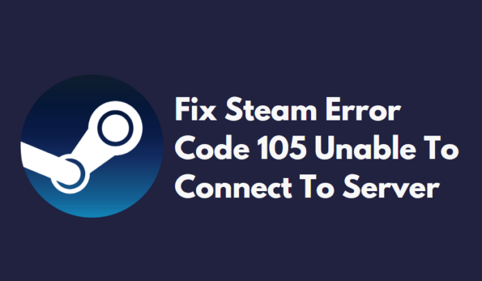 Fix Steam Error Code 105 Unable To Connect To Server Fix Steam Error Code 105 Unable To Connect To Server