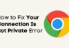 How to Fix Your Connection Is Not Private Error Your Connection Is Not Private Error